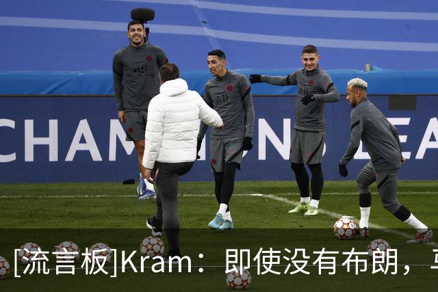 [流言板]Kram：即使没有布朗，马祖拉执教绿军仍有望保持争冠水准